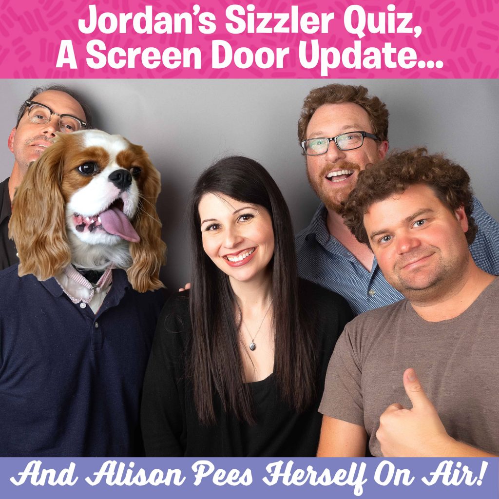 Jordan's Sizzler Quiz, A Screen Door Update, Alison Pees Herself On Air