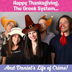 Happy Thanksgiving, The Greek System, Daniel’s Life of Crime ARIYNBF Thursday Nov 21 2018